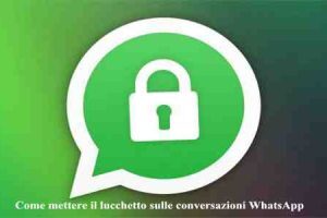 Come mettere il lucchetto sulle conversazioni WhatsApp