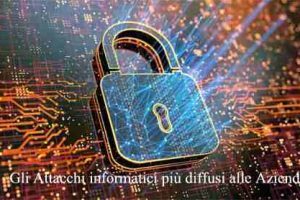 Gli Attacchi informatici più diffusi alle Aziende