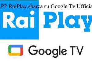 APP RaiPlay sbarca su Google Tv Ufficiale