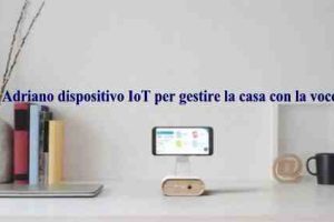 Adriano dispositivo IoT per gestire la casa con la voce