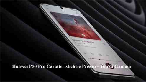 Huawei P50 Pro Caratteristiche e Prezzo - Top di Gamma