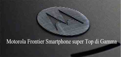 Motorola Frontier Smartphone super Top di Gamma