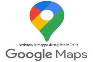 Google Maps arrivano le mappe dettagliate in Italia