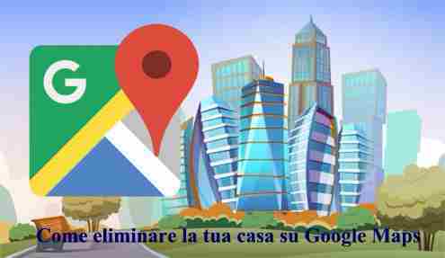 Come eliminare la tua casa su Google Maps e Apple Maps
