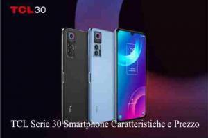 TCL Serie 30 Smartphone Caratteristiche e Prezzo