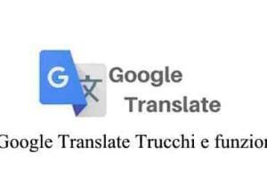 Google Translate Trucchi e funzioni più utili del traduttore