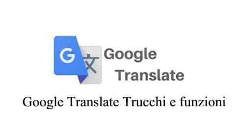 Google Translate Trucchi e funzioni più utili del traduttore