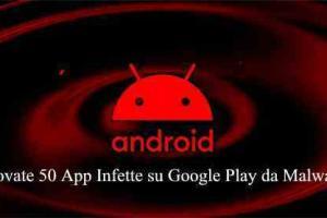 Trovate 50 App Infette su Google Play da Malware