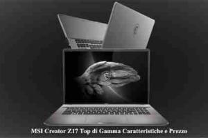 MSI Creator Z17 Top di Gamma Caratteristiche e Prezzo