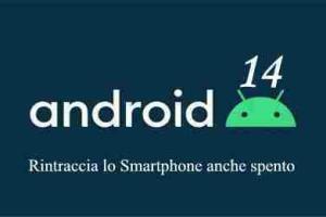 Android 14 rintraccia lo Smartphone anche spento