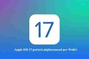 Apple iOS 17 porterà miglioramenti per Wallet