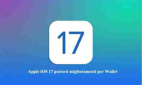 Apple iOS 17 porterà miglioramenti per Wallet