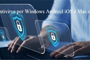 I Migliori Antivirus per Windows Android iOS e Mac del 2023