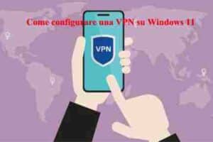 Come configurare una VPN su Windows 11