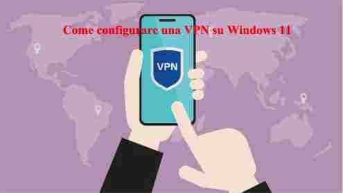 Come configurare una VPN su Windows 11