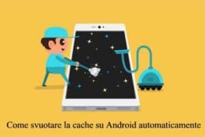 Come svuotare la cache su Android automaticamente