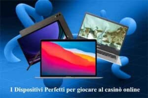 I Dispositivi Perfetti per giocare al casinò online