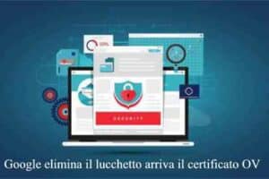 Google elimina il lucchetto arriva il certificato OV