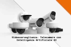 Videosorveglianza: Telecamere con Intelligenza Artificiale